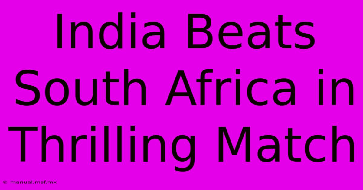 India Beats South Africa In Thrilling Match