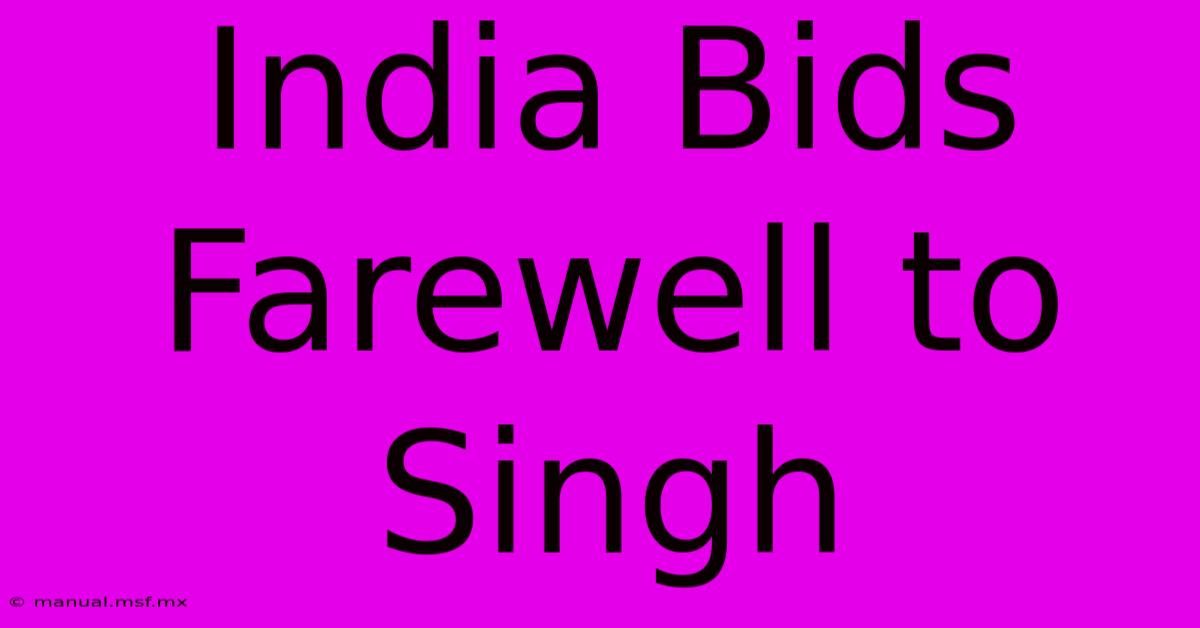 India Bids Farewell To Singh