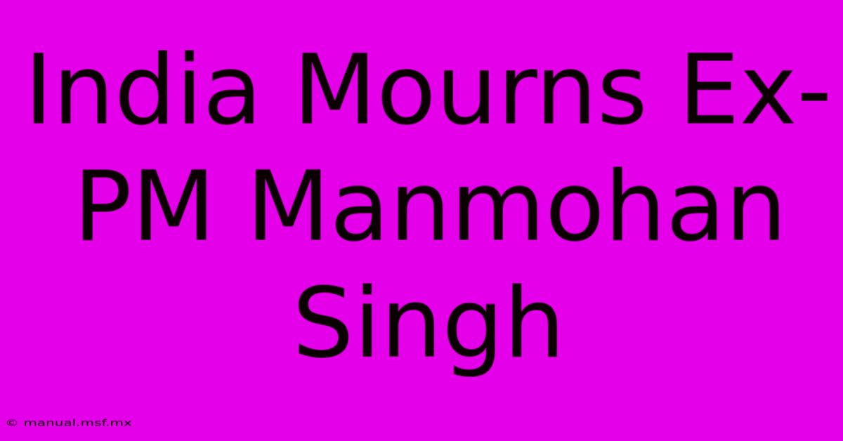 India Mourns Ex-PM Manmohan Singh