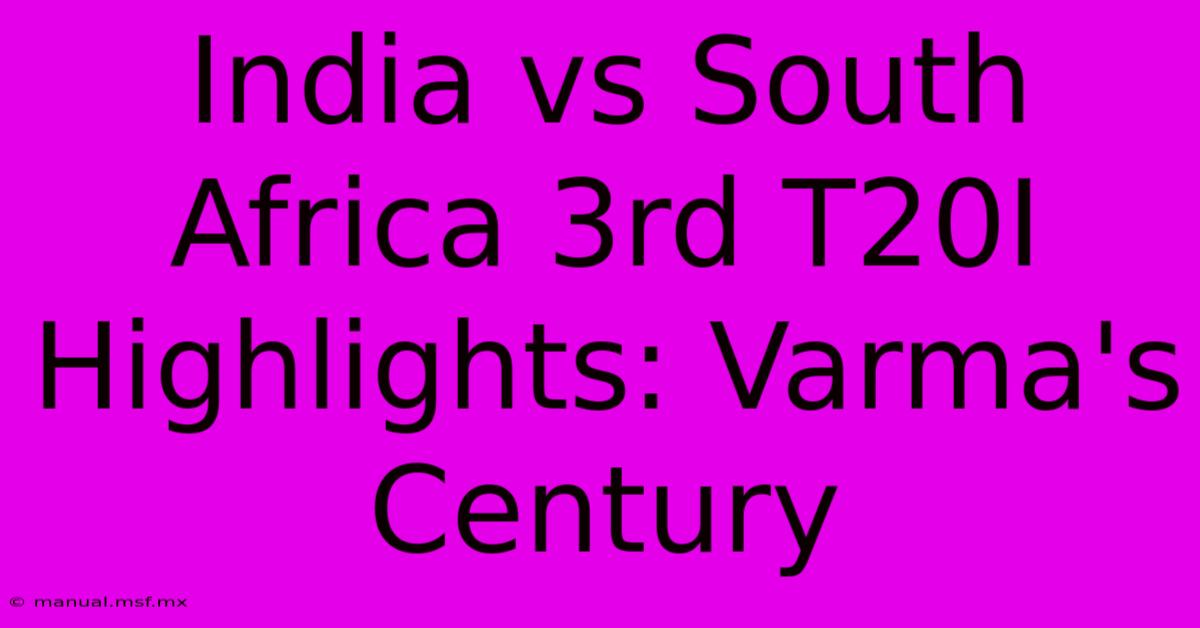 India Vs South Africa 3rd T20I Highlights: Varma's Century