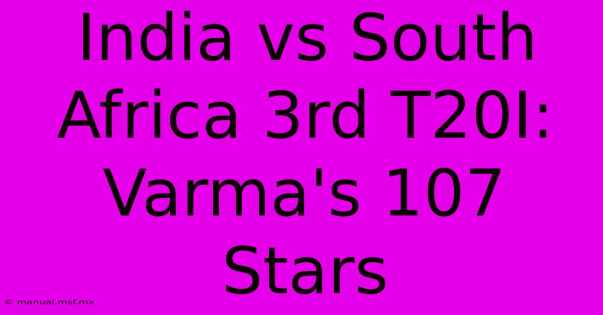 India Vs South Africa 3rd T20I: Varma's 107 Stars