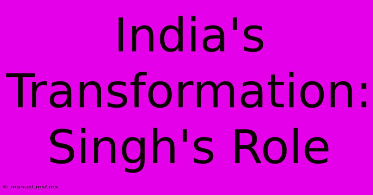 India's Transformation: Singh's Role