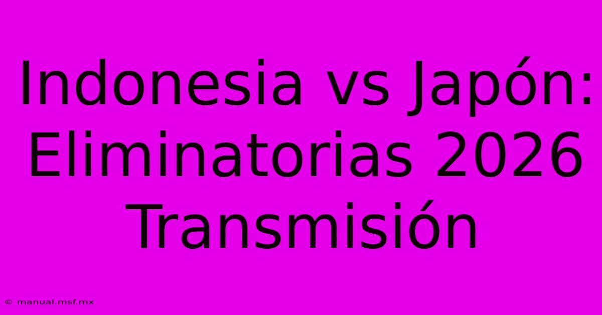 Indonesia Vs Japón: Eliminatorias 2026 Transmisión