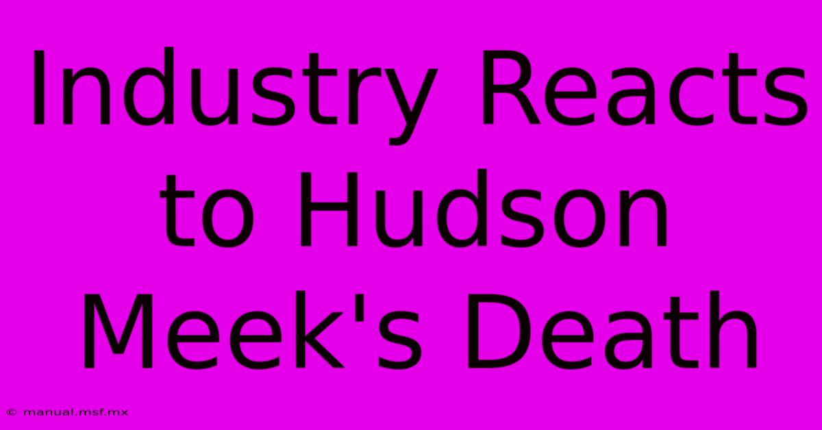 Industry Reacts To Hudson Meek's Death