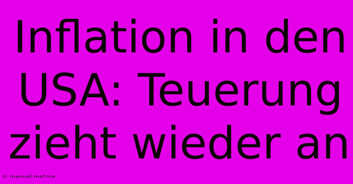 Inflation In Den USA: Teuerung Zieht Wieder An