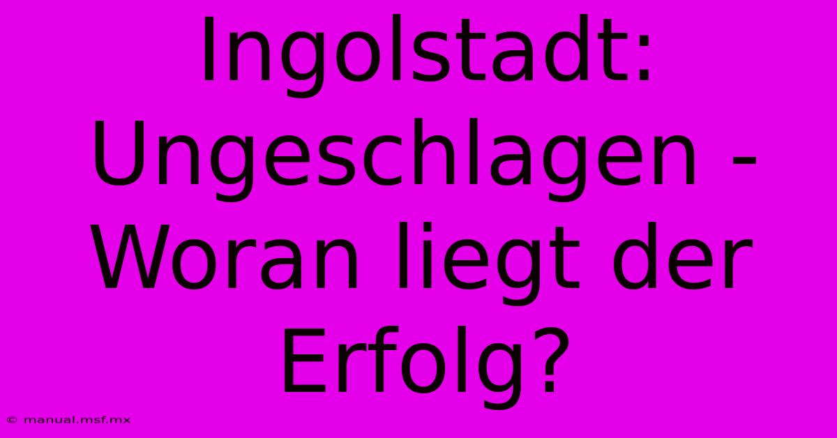 Ingolstadt: Ungeschlagen - Woran Liegt Der Erfolg?