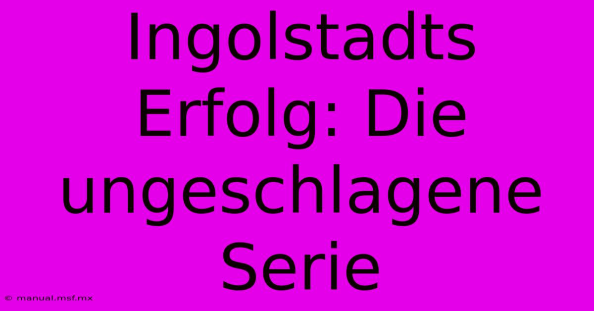 Ingolstadts Erfolg: Die Ungeschlagene Serie