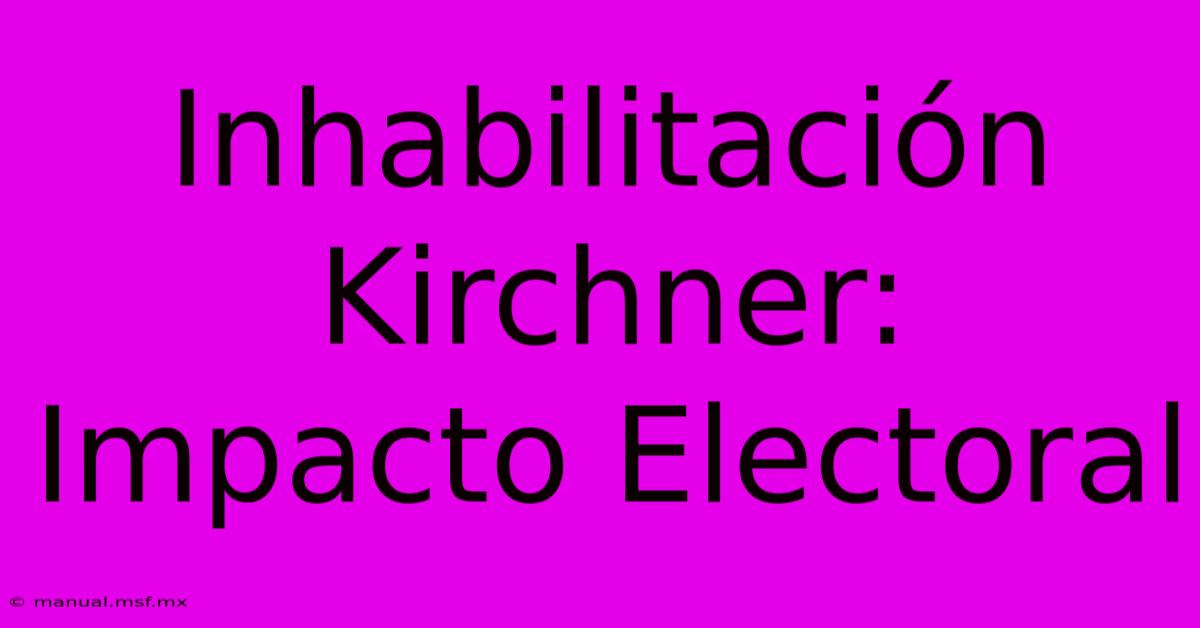 Inhabilitación Kirchner: Impacto Electoral