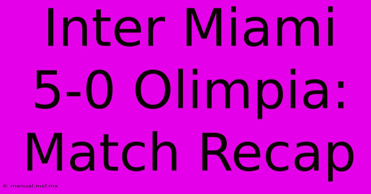 Inter Miami 5-0 Olimpia: Match Recap