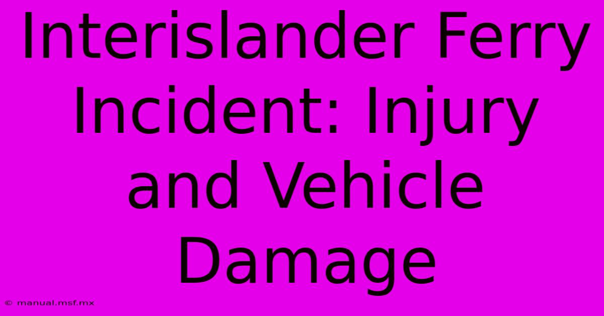 Interislander Ferry Incident: Injury And Vehicle Damage