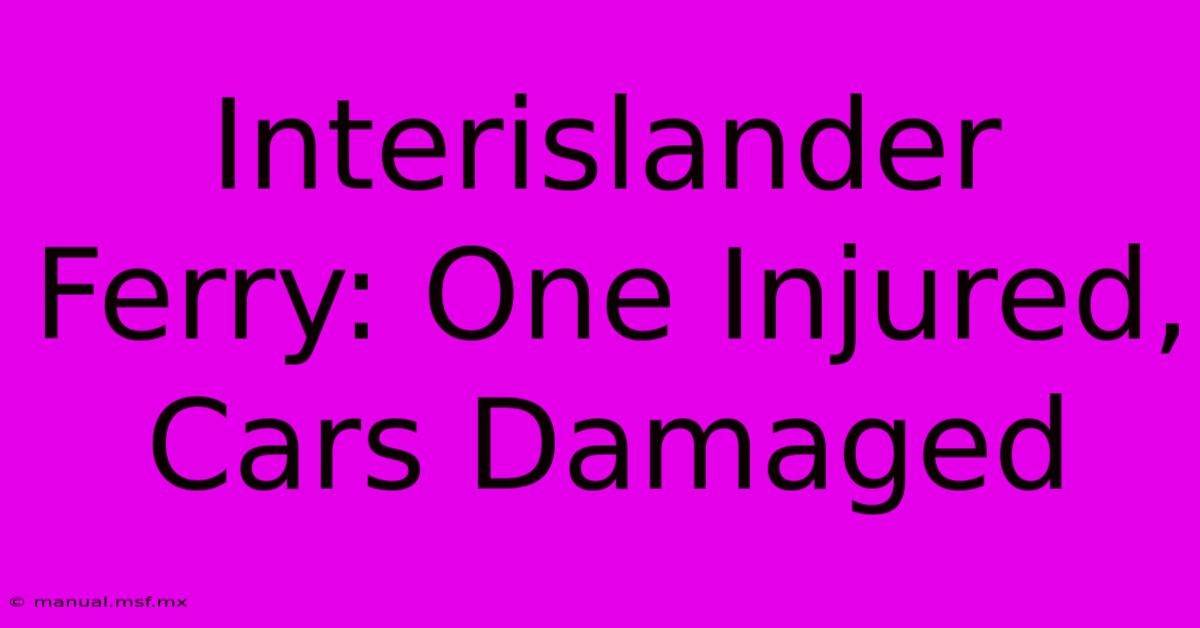 Interislander Ferry: One Injured, Cars Damaged