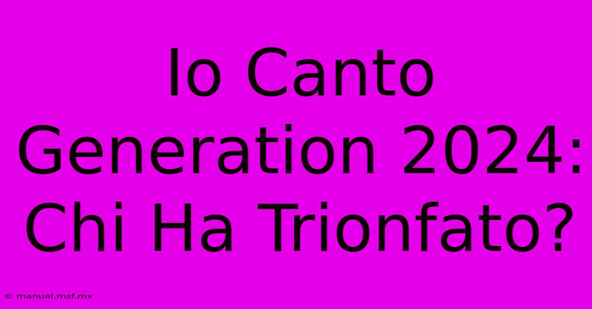 Io Canto Generation 2024: Chi Ha Trionfato? 