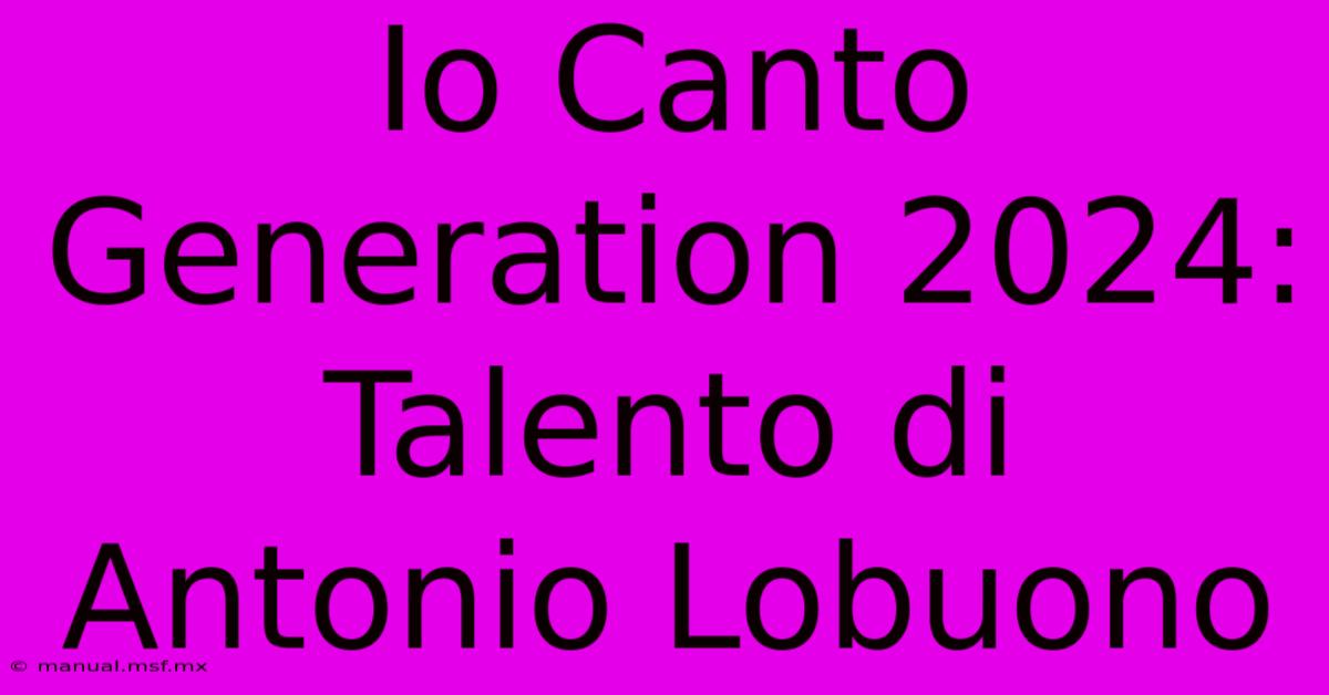 Io Canto Generation 2024: Talento Di Antonio Lobuono