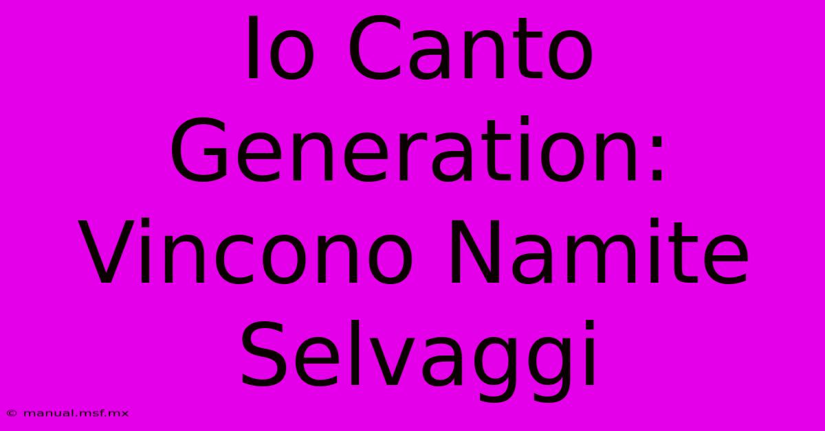 Io Canto Generation: Vincono Namite Selvaggi 