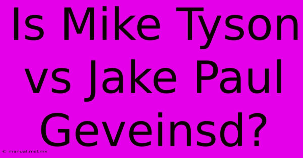 Is Mike Tyson Vs Jake Paul Geveinsd?