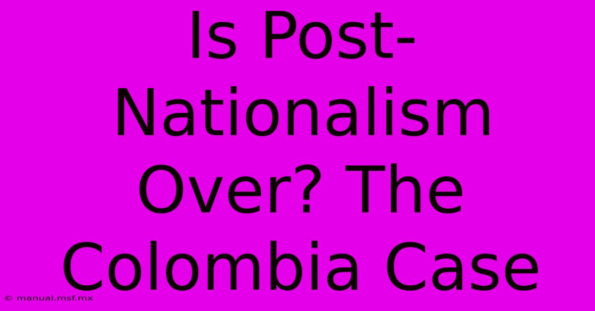 Is Post-Nationalism Over? The Colombia Case