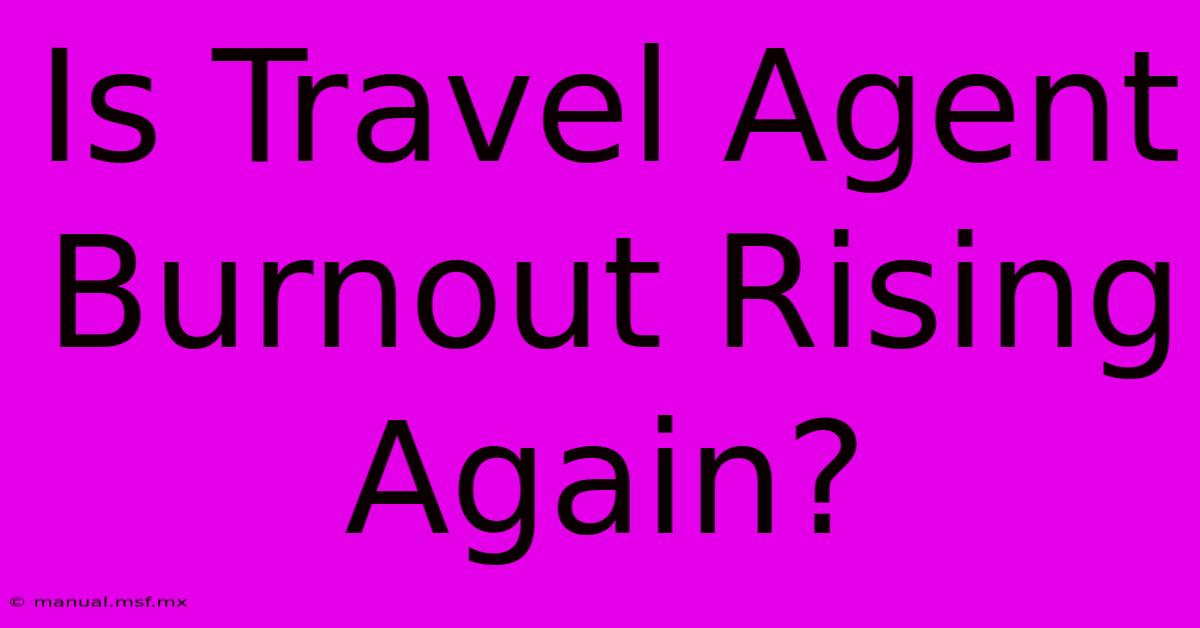 Is Travel Agent Burnout Rising Again?