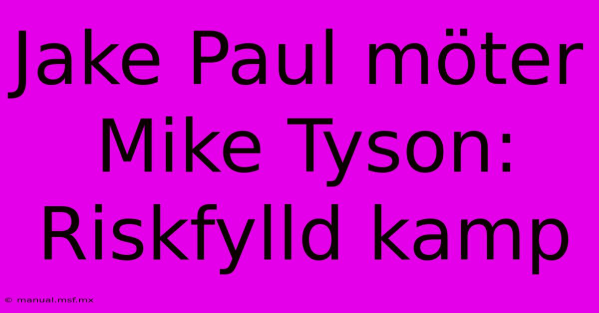 Jake Paul Möter Mike Tyson: Riskfylld Kamp