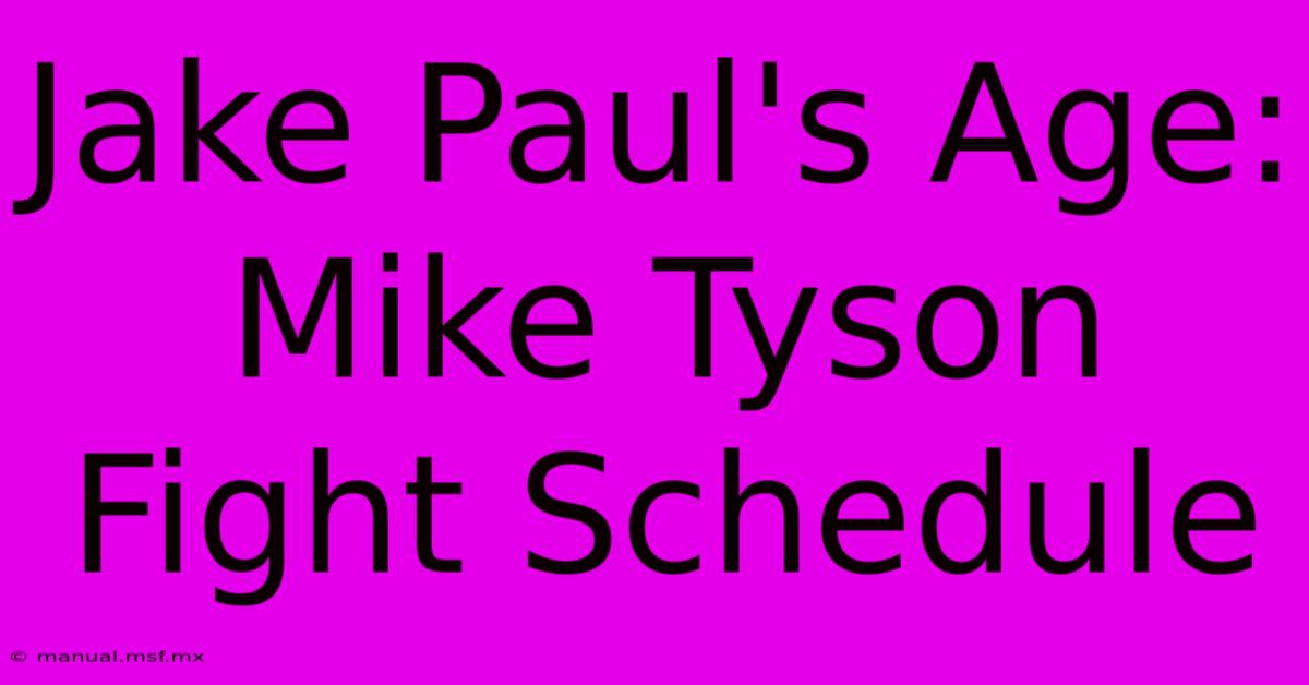 Jake Paul's Age: Mike Tyson Fight Schedule