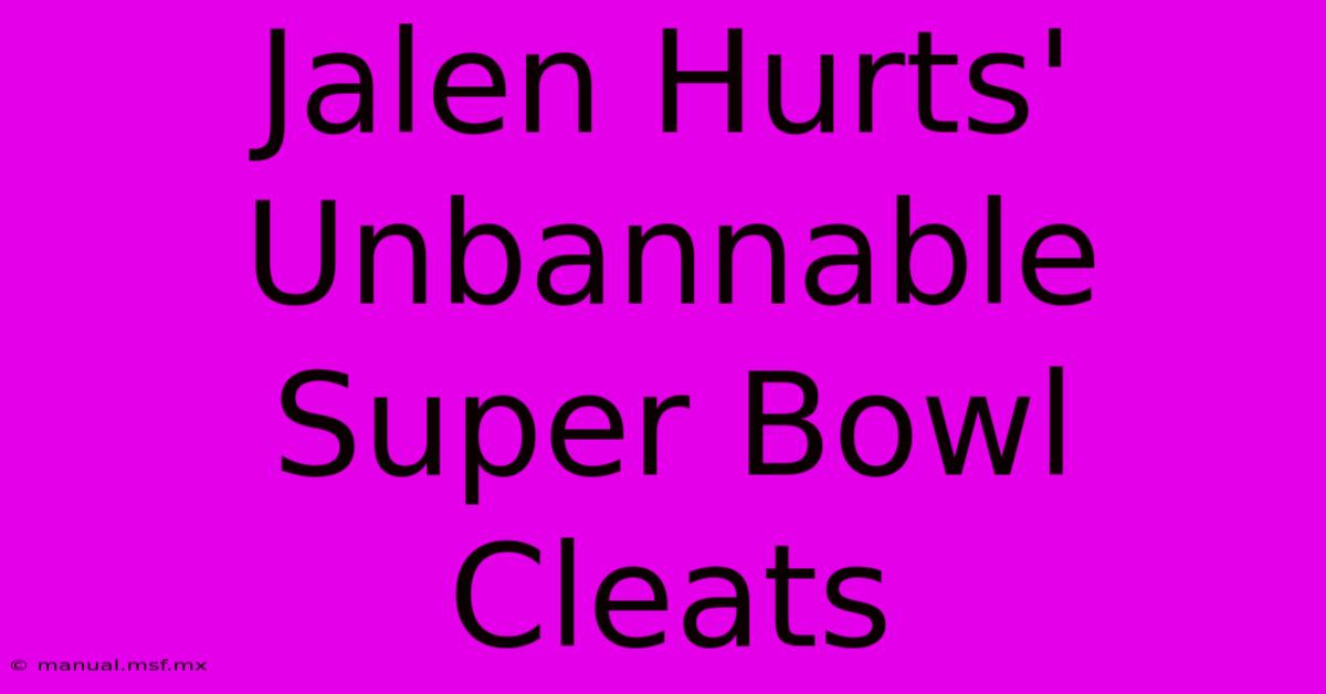 Jalen Hurts' Unbannable Super Bowl Cleats