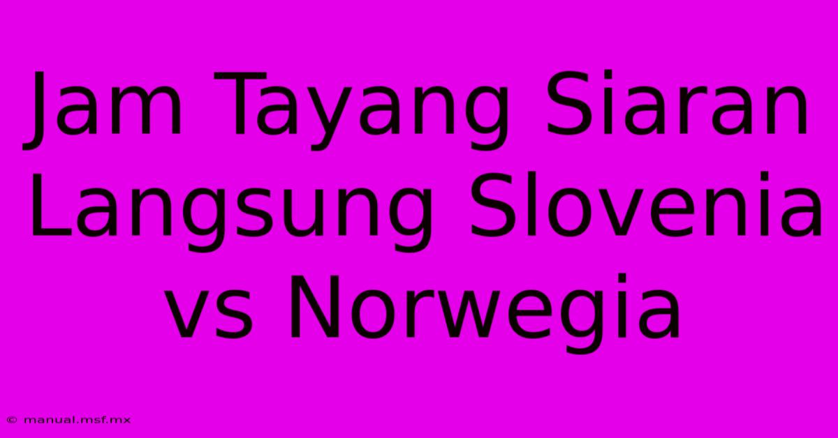 Jam Tayang Siaran Langsung Slovenia Vs Norwegia