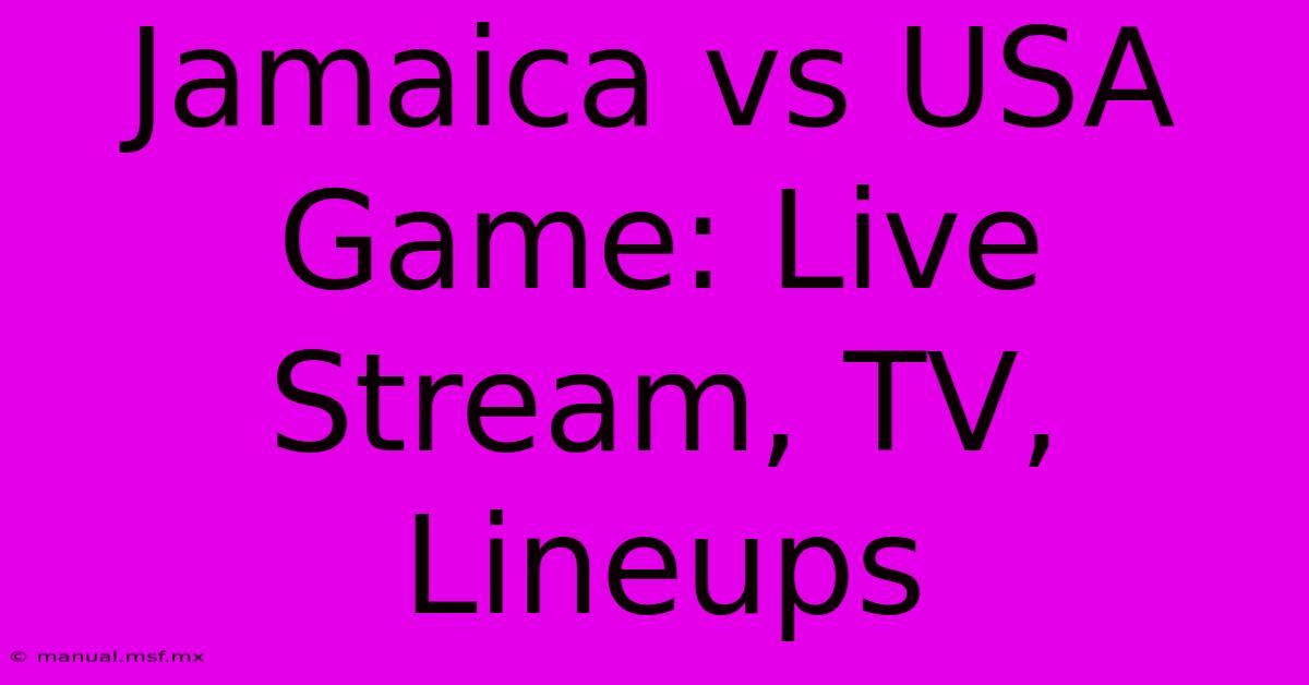 Jamaica Vs USA Game: Live Stream, TV, Lineups