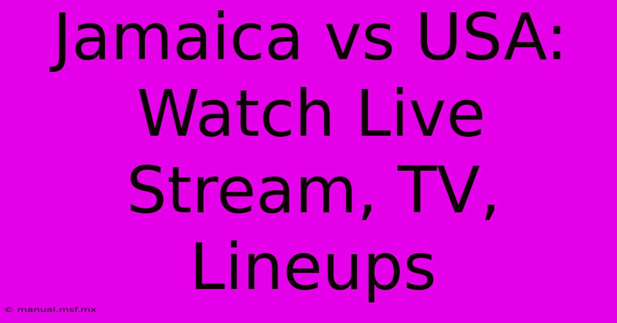 Jamaica Vs USA: Watch Live Stream, TV, Lineups