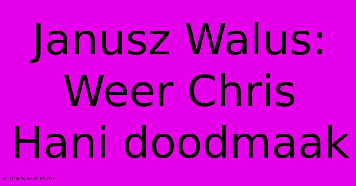 Janusz Walus: Weer Chris Hani Doodmaak