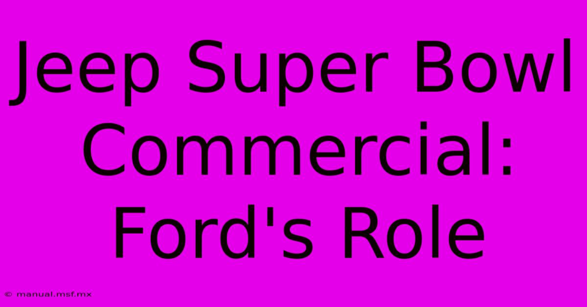 Jeep Super Bowl Commercial: Ford's Role