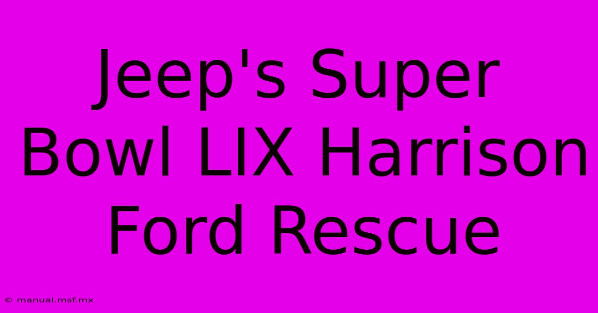 Jeep's Super Bowl LIX Harrison Ford Rescue