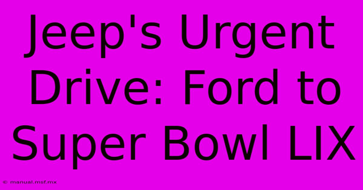 Jeep's Urgent Drive: Ford To Super Bowl LIX