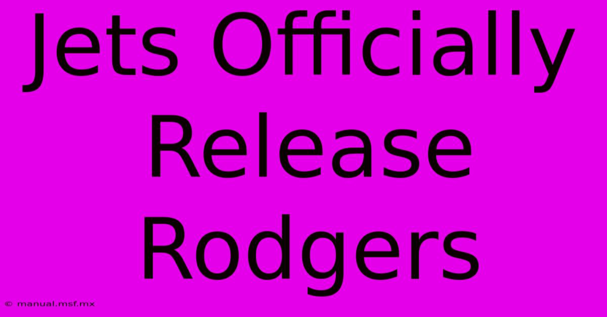 Jets Officially Release Rodgers