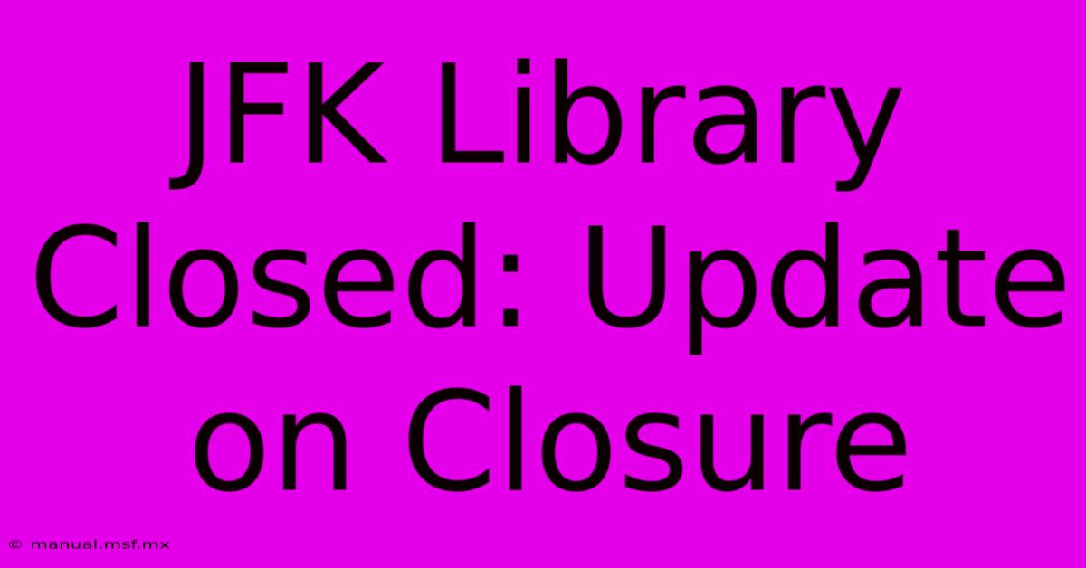 JFK Library Closed: Update On Closure