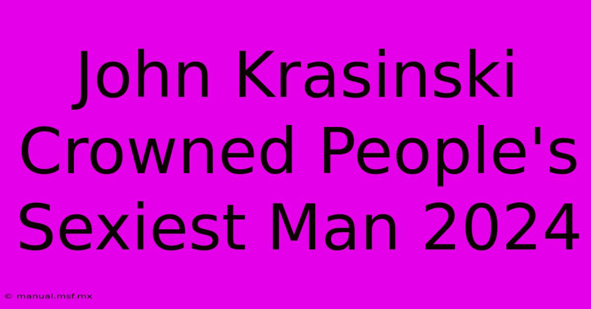 John Krasinski Crowned People's Sexiest Man 2024