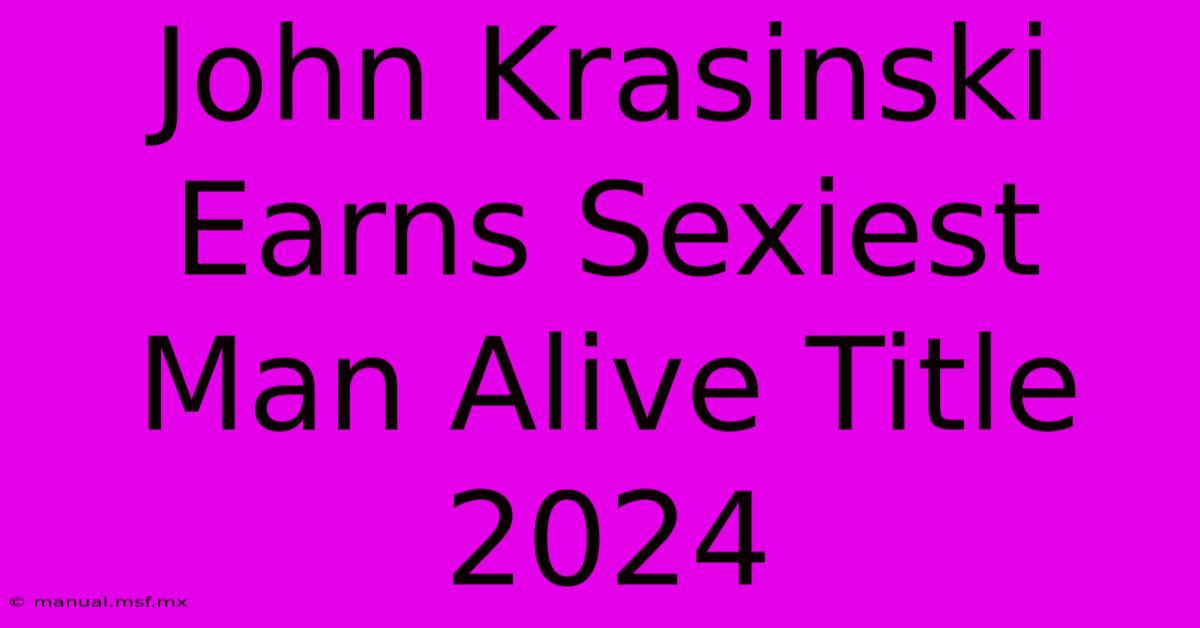 John Krasinski Earns Sexiest Man Alive Title 2024 