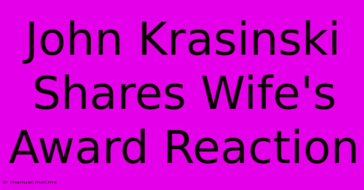 John Krasinski Shares Wife's Award Reaction