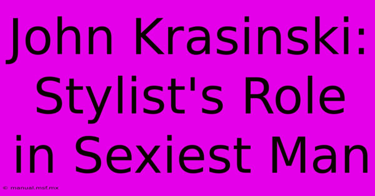 John Krasinski: Stylist's Role In Sexiest Man