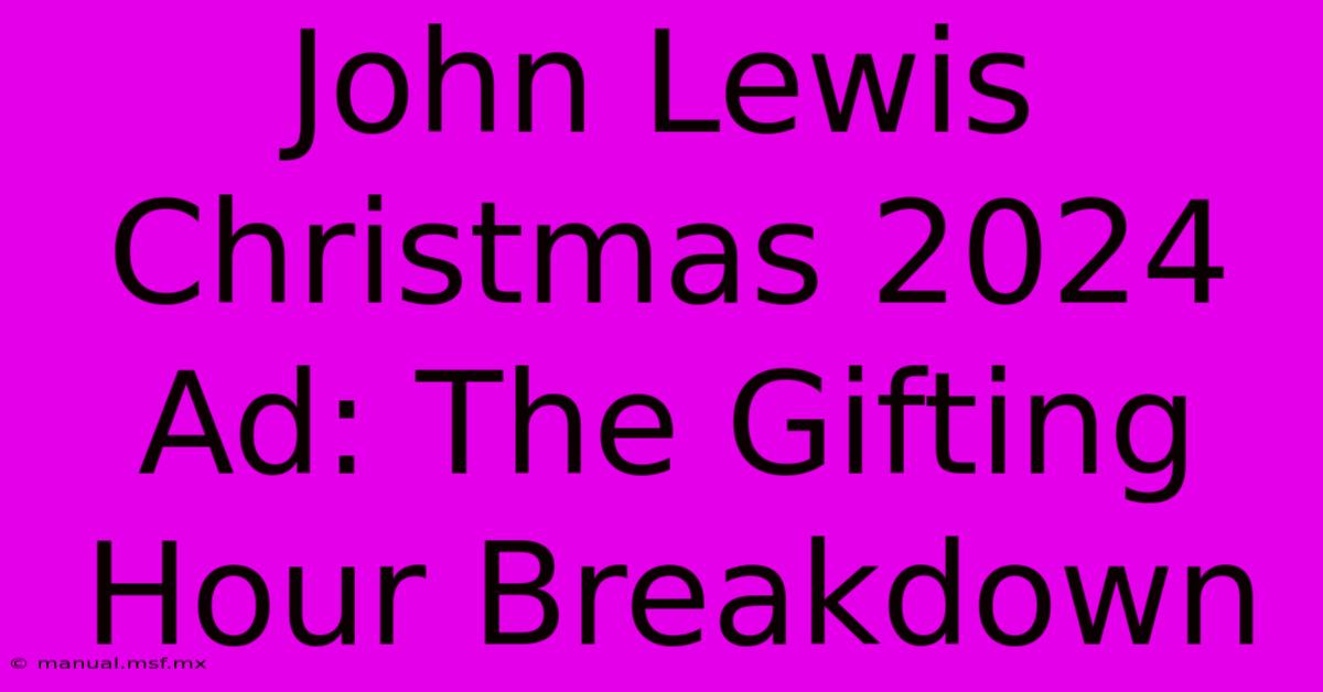 John Lewis Christmas 2024 Ad: The Gifting Hour Breakdown 