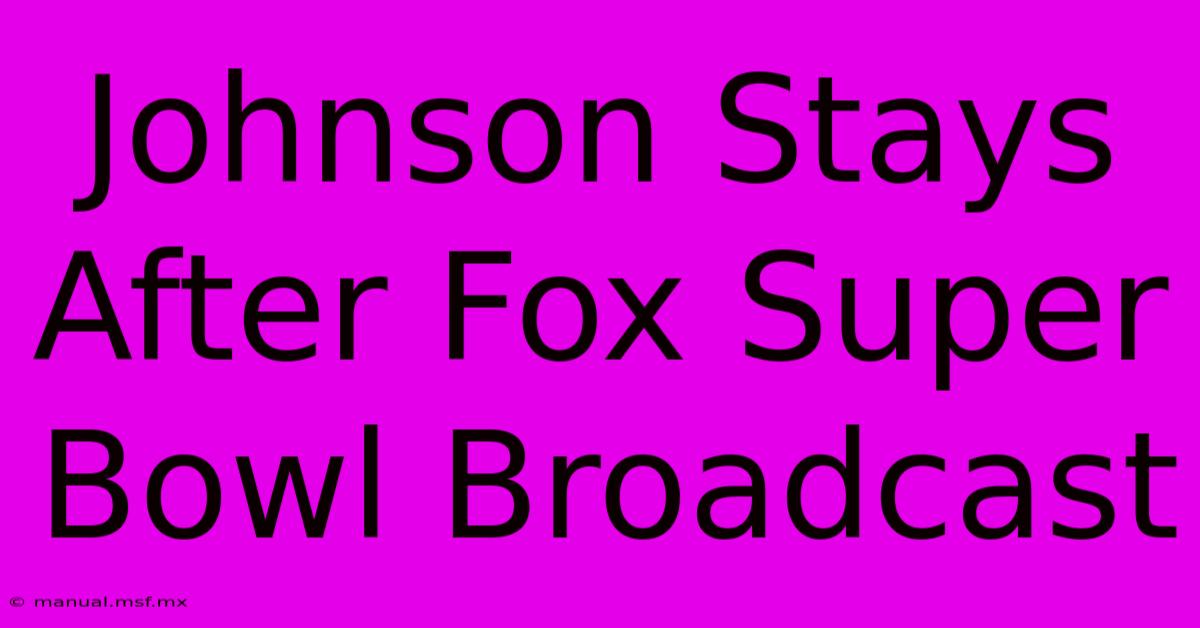 Johnson Stays After Fox Super Bowl Broadcast