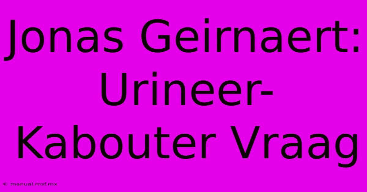 Jonas Geirnaert: Urineer-Kabouter Vraag 