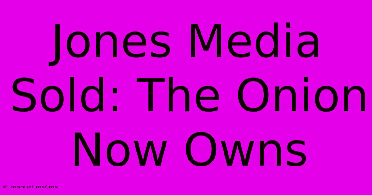 Jones Media Sold: The Onion Now Owns 