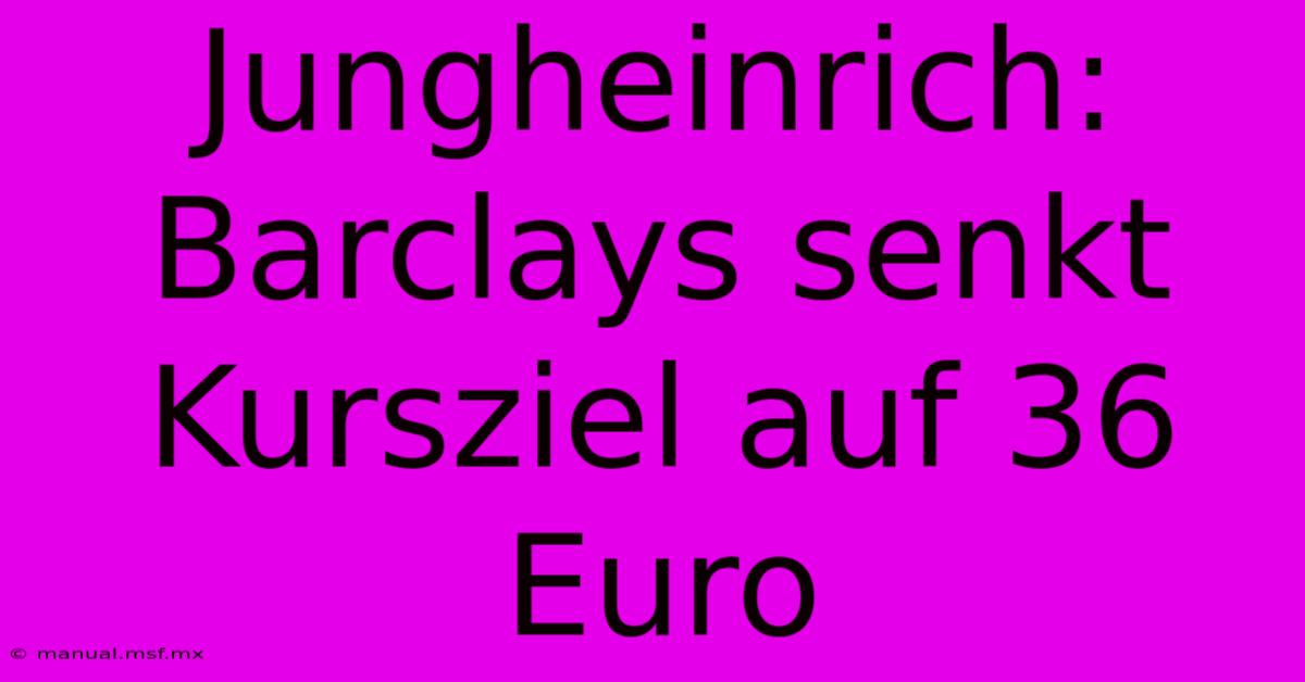 Jungheinrich: Barclays Senkt Kursziel Auf 36 Euro