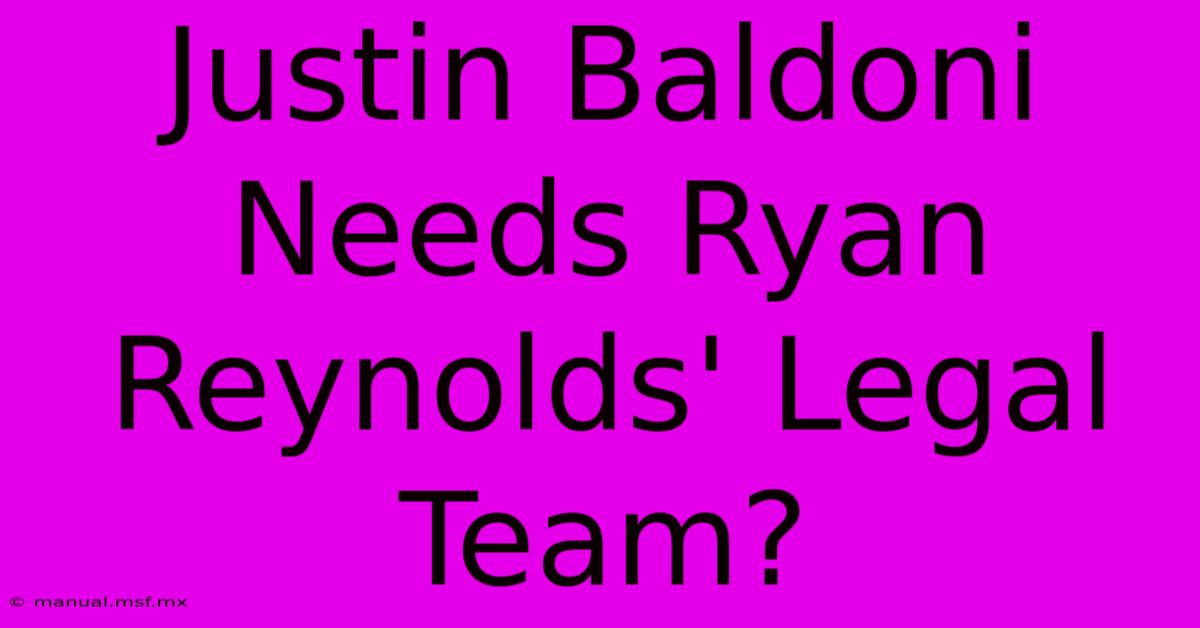 Justin Baldoni Needs Ryan Reynolds' Legal Team?