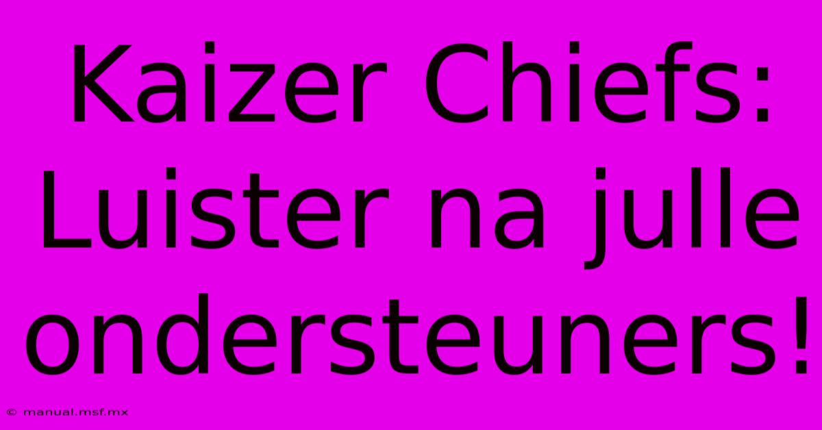 Kaizer Chiefs: Luister Na Julle Ondersteuners!