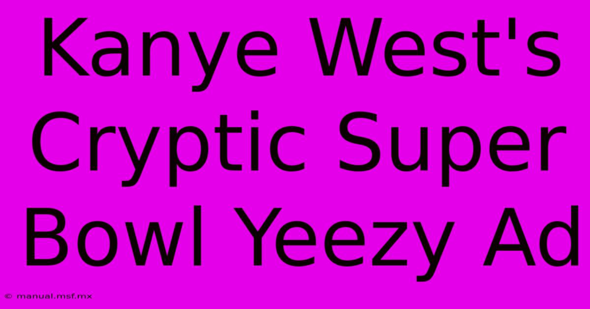 Kanye West's Cryptic Super Bowl Yeezy Ad