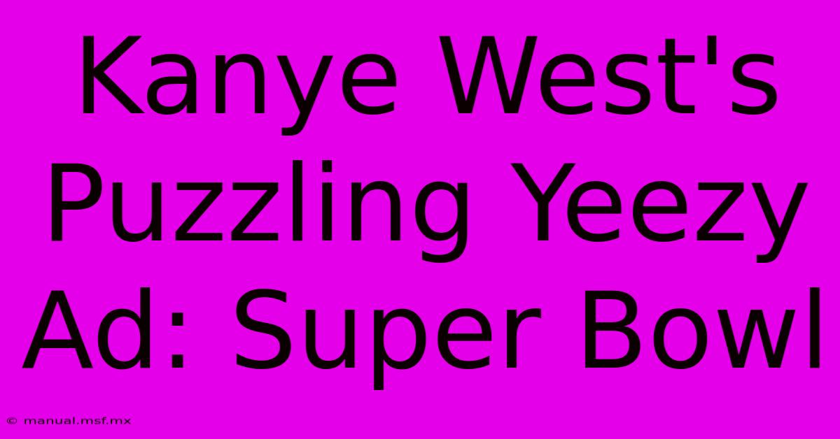 Kanye West's Puzzling Yeezy Ad: Super Bowl