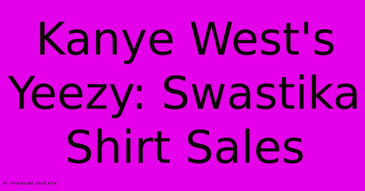 Kanye West's Yeezy: Swastika Shirt Sales