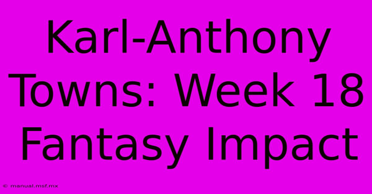 Karl-Anthony Towns: Week 18 Fantasy Impact