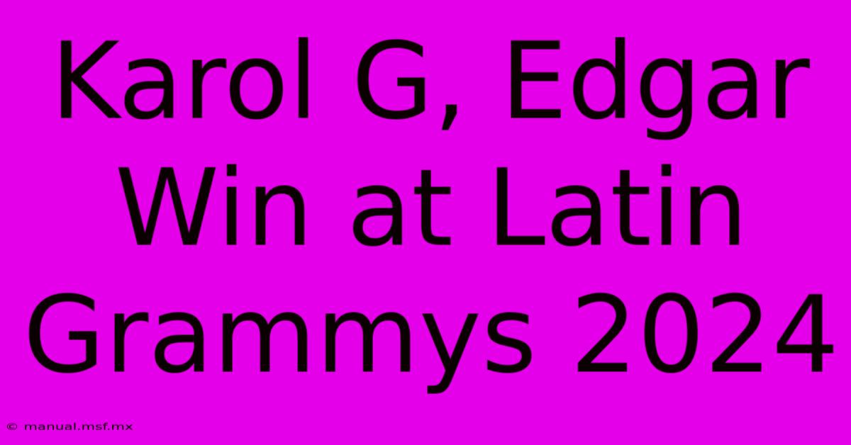 Karol G, Edgar Win At Latin Grammys 2024