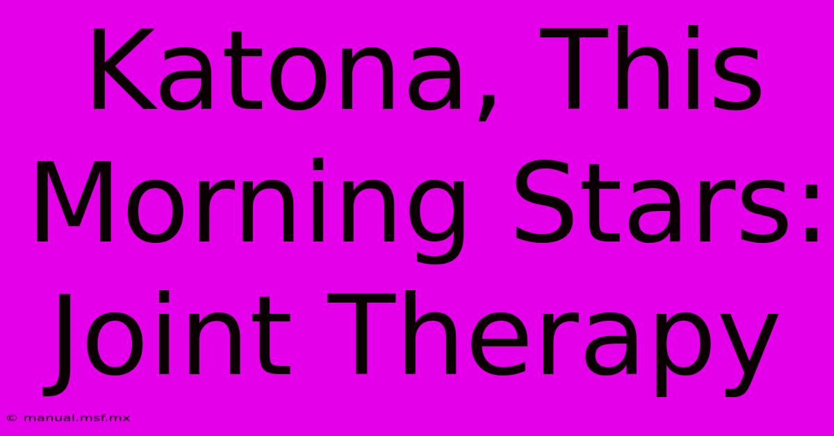 Katona, This Morning Stars: Joint Therapy 